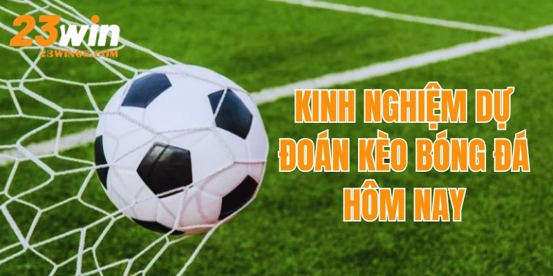 Chia sẻ kinh nghiệm dự đoán kèo bóng đá hôm nay